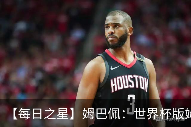 【每日之星】姆巴佩：世界杯版姆总大杀四方 超越吉鲁对望克洛泽